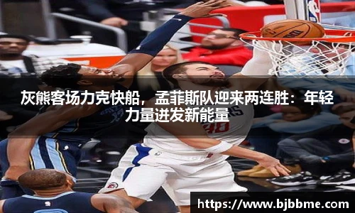 灰熊客场力克快船，孟菲斯队迎来两连胜：年轻力量迸发新能量