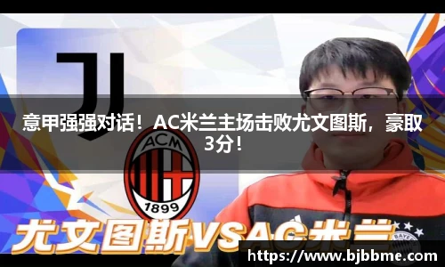 意甲强强对话！AC米兰主场击败尤文图斯，豪取3分！