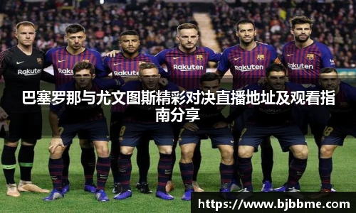 巴塞罗那与尤文图斯精彩对决直播地址及观看指南分享