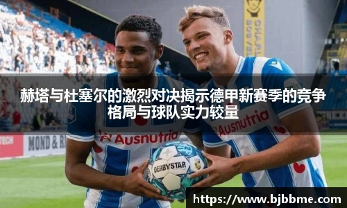 赫塔与杜塞尔的激烈对决揭示德甲新赛季的竞争格局与球队实力较量