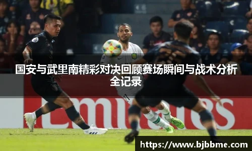国安与武里南精彩对决回顾赛场瞬间与战术分析全记录